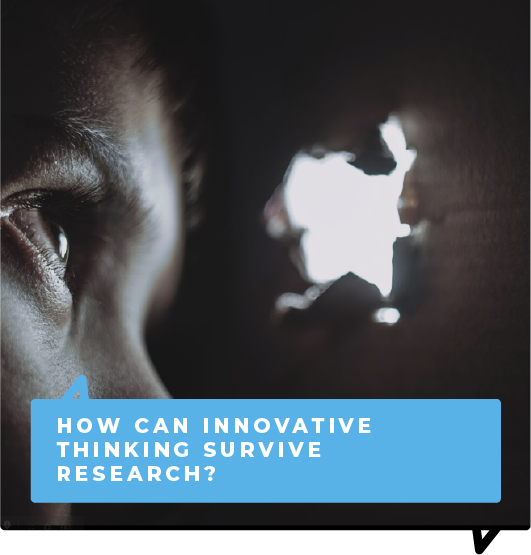 How can innovative thinking survive research?