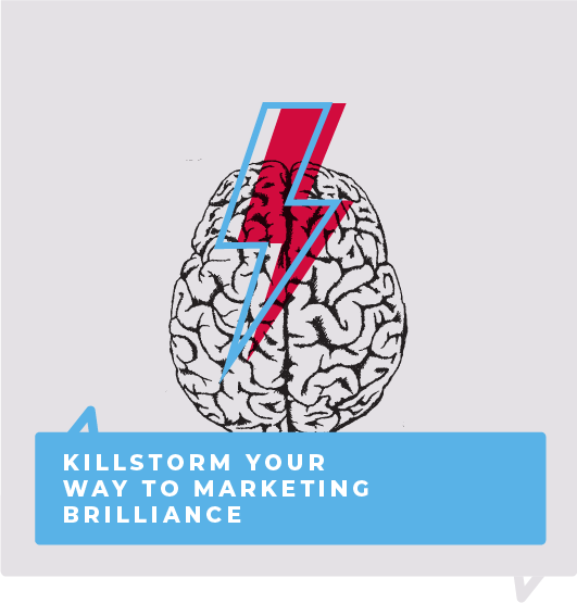 Killstorm your way to marketing brilliance